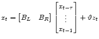 \displaystyle x_{t} = \begin{bmatrix}B_L& B_R \end{bmatrix} \begin{bmatrix}x_{t-\tau}\\ \vdots\\ x_{t-1} \end{bmatrix} + \vartheta{} z_t