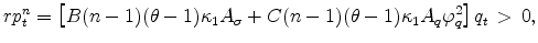 \displaystyle rp_t^n = \left[B(n-1)(\theta-1)\kappa_1 A_{\sigma} +C(n-1)(\theta-1)\kappa_1 A_q \varphi_q^2 \right]q_t \, > \, 0,