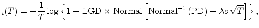 \displaystyle _t(T) = - \frac{1}{T} \log\left\{1-\mbox{LGD} \times \mbox{Normal} \left[\mbox{Normal}^{-1} \left(\mbox{PD}\right)+\lambda\sigma \sqrt{T}\right] \right\},