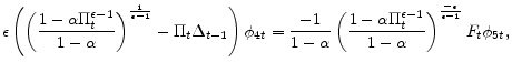 \displaystyle \epsilon \left(\left(\frac{1-\alpha \Pi _{t}^{\epsilon -1}}{1-\alpha }\right)^{\frac{1}{\epsilon -1}}-\Pi_{t}\Delta _{t-1}\right) \phi _{4t}=\frac{-1}{1-\alpha }\left( \frac{1-\alpha \Pi _{t}^{\epsilon -1}}{1-\alpha }% \right)^{\frac{-\epsilon}{\epsilon-1}}F_{t}\phi_{5t},