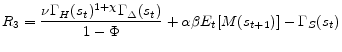 \displaystyle R_{3} = \frac{\nu \Gamma_{H}(s_{t})^{1 + \chi} \Gamma_{\Delta}(s_{t}) }{1 - \Phi} + \alpha \beta E_{t}[M(s_{t+1})] - \Gamma_{S}(s_{t})