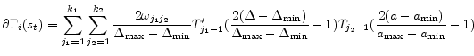 \displaystyle \partial \Gamma_{i}(s_{t}) = \sum_{j_{1}=1}^{k_{1}}\sum_{j_{2}=1}^{k_{2}} \frac{2 \omega_{j_{1} j_{2}}}{\Delta_{\max} - \Delta_{\min}} T_{j_{1}-1}^{\prime}(\frac{2(\Delta - \Delta_{\min})}{\Delta_{\max} - \Delta_{\min}}-1)T_{j_{2}-1}(\frac{2(a - a_{\min})}{a_{\max} - a_{\min}} - 1) 