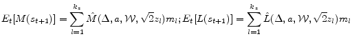 \displaystyle E_{t}[M(s_{t+1})] = \sum_{l=1}^{k_{z}} {\hat M}(\Delta,a,\mathcal{W},\sqrt{2}z_{l}) m_{l}; E_{t}[L(s_{t+1})] = \sum_{l=1}^{k_{z}} {\hat L}(\Delta,a,\mathcal{W},\sqrt{2}z_{l}) m_{l} 
