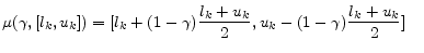 \displaystyle \mu(\gamma, [l_{k}, u_{k}]) = [l_{k} + (1 - \gamma )\frac{l_{k} + u_{k}}{2}, u_{k}-(1-\gamma )\frac{l_{k} + u_{k}}{2}]~~~