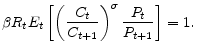 \displaystyle \beta R_{t}E_{t}\left[ \left( \frac{C_{t}}{C_{t+1}}\right) ^{\sigma }\frac{% P_{t}}{P_{t+1}}\right] =1.