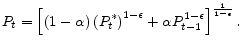 \displaystyle P_{t}=\left[ \left( 1-\alpha \right) \left( P_{t}^{\ast }\right) ^{1-\epsilon }+\alpha P_{t-1}^{1-\epsilon }\right] ^{\frac{1}{1-\epsilon }}.