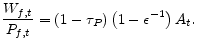 \displaystyle \frac{W_{f,t}}{P_{f,t}}= \left(1-\tau _{P}\right)\left( 1-\epsilon ^{-1}\right)A_{t}.
