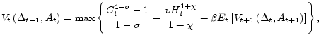 \displaystyle V_{t}\left( \Delta _{t-1},A_{t}\right) =\max \left\{ \frac{C_{t}^{1-\sigma }-1}{1-\sigma }-\frac{\upsilon H_{t}^{1+\chi }}{1+\chi }+\beta E_{t}\left[ V_{t+1}\left( \Delta _{t},A_{t+1}\right) \right] \right\} ,