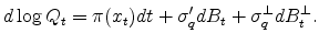 \displaystyle d\log Q_t = \pi(x_t)dt +\sigma_q' dB_t +\sigma_{q}^{\perp} dB_t^{\perp}.