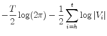 \displaystyle -\frac{T}{2}% \log(2\pi)-\frac{1}{2}\sum_{i=h}^{t}\log\left\vert V_{i}\right\vert