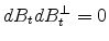  dB_t dB_t^{\perp}=0