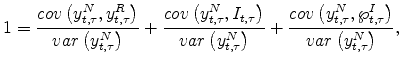 \displaystyle 1=\frac{cov\left( y_{t,\tau}^{N},y_{t,\tau}^{R}\right) }{var\left( y_{t,\tau}^{N}\right) }+\frac{cov\left( y_{t,\tau }^{N},I_{t,\tau}\right) }{var\left( y_{t,\tau}^{N}\right) }+\frac{cov\left( y_{t,\tau}^{N},\wp_{t,\tau}^{I}\right) }{var\left( y_{t,\tau}^{N}\right) }, 