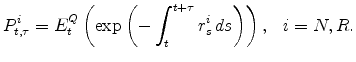 \displaystyle P^{i}_{t,\tau}= E_{t}^Q\left(\exp\left(-\int_t^{t+\tau}r^i_s \,ds\right)\right), \ \ \ i=N,R.