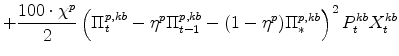 \displaystyle +\frac{100\cdot\chi^{p}}{2} \left(\Pi^{p,kb}_{t} - \eta^{p}\Pi^{p,kb}_{t-1} - (1 - \eta^{p})\Pi^{p,kb}_{\ast}\right)^{2} P^{kb}_{t}X^{kb}_{t}