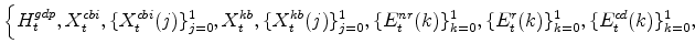 \displaystyle \left\{H^{gdp}_{t} , X^{cbi}_{t} ,\{X^{cbi}_{t}(j)\}_{j=0}^{1}, X^{kb}_{t} ,\{X^{kb}_{t}(j)\}_{j=0}^{1}, \{E^{nr}_{t}(k)\}_{k=0}^{1},\{E^{r}_{t}(k)\}_{k=0}^{1},\{E^{cd}_{t}(k)% \}_{k=0}^{1}, \right. \ \ \ \ 