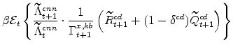 \displaystyle \beta \mathcal{E}_{t} \left\{\frac{% \widetilde{\Lambda}^{cnn}_{t+1}}{\widetilde{\Lambda}^{cnn}_{t}} \cdot\frac{1}{\Gamma^{x,kb}_{t+1}} \left(\widetilde{R}^{cd}_{t+1}+(1-\delta^{cd})% \widetilde{Q}^{cd}_{t+1} \right)\right\}