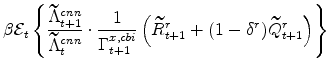 \displaystyle \beta \mathcal{E}_{t} \left\{\frac{% \widetilde{\Lambda}^{cnn}_{t+1}}{\widetilde{\Lambda}^{cnn}_{t}} \cdot\frac{1}{\Gamma^{x,cbi}_{t+1}} \left(\widetilde{R}^{r}_{t+1}+(1-\delta^{r})% \widetilde{Q}^{r}_{t+1} \right)\right\}