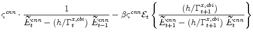 \displaystyle \varsigma^{cnn} \cdot\frac{% 1} {\widetilde{E}^{cnn}_{t}-(h/\Gamma^{x,cbi}_{t})\ \widetilde{E}^{cnn}_{t-1}} -\beta \varsigma^{cnn} \mathcal{E}_{t}\left\{% \frac{(h/\Gamma^{x,cbi}_{t+1}) \ } {\widetilde{E}% ^{cnn}_{t+1} -(h/\Gamma^{x,cbi}_{t+1})\ \widetilde{E}^{cnn}_{t}}% \right\}