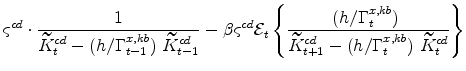\displaystyle % \varsigma^{cd} \cdot\frac{1} {\widetilde{K}^{cd}_{t}-(h/% \Gamma^{x,kb}_{t-1})\ \widetilde{K}^{cd}_{t-1}} -\beta \varsigma^{cd} \mathcal{E}_{t}\left\{\frac{(h/\Gamma^{x,kb}_{t}) \ } {% \widetilde{K}^{cd}_{t+1}-(h/\Gamma^{x,kb}_{t})\ \widetilde{K}^{cd}_{t}}% \right\}