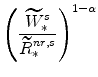 \displaystyle \left(\frac{\widetilde{W}^{s}_{\ast}}{\widetilde{R}^{nr,s}_{\ast}}% \right)^{1-\alpha}