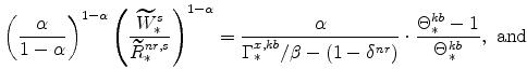\displaystyle \left(\frac{\alpha}{1-\alpha}% \right)^{1-\alpha} \left(\frac{\widetilde{W}^{s}_{\ast}}{\widetilde{R}% ^{nr,s}_{\ast}}\right)^{1-\alpha} =\frac{\alpha}{\Gamma^{x,kb}_{\ast}/% \beta-(1-\delta^{nr})} \cdot \frac{\Theta^{kb}_{\ast}-1}{% \Theta^{kb}_{\ast}}, \ \mathrm{and} \ \ \ \ \ \ \ 