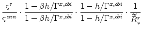 \displaystyle \frac{\varsigma ^{r}}{\varsigma ^{cnn}}\cdot \frac{1-\beta h/\Gamma ^{x,cbi}}{1-\beta h/\Gamma ^{x,cbi}}\cdot \frac{% 1-h/\Gamma ^{x,cbi}}{1-h/\Gamma ^{x,cbi}}\cdot \frac{1}{\widetilde{% R}_{\ast }^{r}}