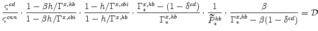 \displaystyle \frac{\varsigma ^{cd}}{\varsigma ^{cnn}}\cdot \frac{1 - \beta h/\Gamma ^{x,kb}}{1 - \beta h/\Gamma ^{x,cbi}}\cdot \frac{% 1 - h/\Gamma ^{x,cbi}}{1 -h/\Gamma ^{x,kb}}\cdot \frac{% \Gamma _{\ast }^{x,kb} - (1 - \delta ^{cd})}{\Gamma _{\ast }^{x,kb}}% \cdot \frac{1}{\widetilde{P}_{\ast }^{kb}}\cdot \frac{\beta }{\Gamma _{\ast }^{x,kb} - \beta (1 - \delta ^{cd})} = \mathcal{D}