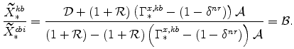 \displaystyle \frac{\widetilde{X}_{\ast }^{kb}}{\widetilde{X}_{\ast }^{cbi}}=\frac{% \mathcal{D}+\left( 1+\mathcal{R}\right) \left( \Gamma _{\ast }^{x,kb}-(1-\delta ^{nr})\right) \mathcal{A}}{\left( 1+\mathcal{R}\right) -\left( 1+\mathcal{R}\right) \left( \Gamma _{\ast }^{x,kb}-(1-\delta ^{nr})\right) \mathcal{A}}=\mathcal{B}.
