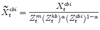 \displaystyle \widetilde{X}^{cbi}_{t} =\frac{X^{cbi}_{t}}{Z^{m}_{t}(Z^{kb}_{t})^{% \alpha}(Z^{cbi}_{t})^{1-\alpha}}