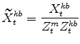\displaystyle \widetilde{X}^{kb}_{t}=\frac{X^{kb}_{t}}{Z^{m}_{t}Z^{kb}_{t}}