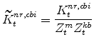 \displaystyle \widetilde{K}^{nr,cbi}_{t}=\frac{K^{nr,cbi}_{t}}{Z^{m}_{t}Z^{kb}_{t}}