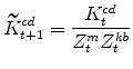 \displaystyle \widetilde{K}^{cd}_{t+1}=\frac{K^{cd}_{t}}{Z^{m}_{t}Z^{kb}_{t}}