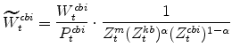 \displaystyle \widetilde{W}^{cbi}_{t}=\frac{W^{cbi}_{t}}{P^{cbi}_{t}} \cdot \frac{1}{% Z^{m}_{t}(Z^{kb}_{t})^{\alpha}(Z^{cbi}_{t})^{1-\alpha}}
