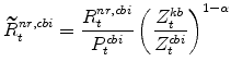 \displaystyle \widetilde{R}^{nr,cbi}_{t}=\frac{R^{nr,cbi}_{t}}{P^{cbi}_{t}}\left(\frac{% Z^{kb}_{t}}{Z^{cbi}_{t}}\right)^{1-\alpha}