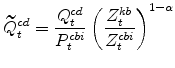 \displaystyle \widetilde{Q}^{cd}_{t}=\frac{Q^{cd}_{t}}{P^{cbi}_{t}} \left(\frac{% Z^{kb}_{t}}{Z^{cbi}_{t}}\right)^{1-\alpha}