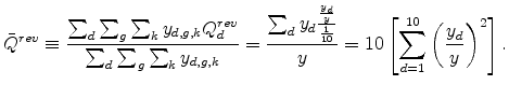 \displaystyle \bar{Q}^{rev}\equiv\frac{\sum_{d}\sum_{g}\sum_{k}y_{d,g,k}Q_{d}^{rev}} {\sum_{d}\sum_{g}\sum_{k}y_{d,g,k}}=\frac{\sum_{d}y_{d}\frac{\frac{y_{d}}{y} }{\frac{1}{10}}}{y}=10\left[ \sum_{d=1}^{10}\left( \frac{y_{d}}{y}\right) ^{2}\right] \text{.} 