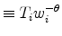 \displaystyle \equiv T_{i}w_{i}^{-\theta}