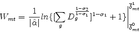 \begin{displaymath} W_{mt} = \left. \frac{1}{\vert\hat{\alpha}\vert} ln \lbrace \lbrack \sum_{g} D_g^{\frac{1-\sigma_2}{1-\sigma_1}} \rbrack ^{1-\sigma_1}+1 \rbrace \right\vert ^{\overline{\delta}^1_{mt}} _{\overline{\delta}^0_{mt}} \end{displaymath}