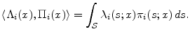 \displaystyle \ensuremath{\langle{\ensuremath{\Lambda_{i}}(x),\ensuremath{\Pi_{i}}(x)}\rangle} = \int_\ensuremath{{\cal S}}\ensuremath{\lambda_{i }}(s;x)\ensuremath{\pi_{i }}(s;x)\, ds. 
