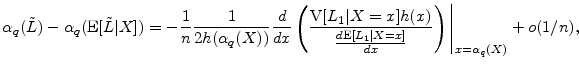 \displaystyle \ensuremath{\alpha_q(\tilde L)} - \ensuremath{\alpha_q(\ensuremath{{\rm E}\lbrack {\tilde L}\vert X\rbrack})} = -\frac{1}{n} \frac{1}{2h(\alpha_{q}(X))}\frac{d}{dx}\left(\frac{\ensuremath{{\rm V}\lbrack L_1\vert X=x\rbrack} h(x)}{\frac{d\ensuremath{{\rm E}\lbrack L_1 \vert X=x\rbrack}}{dx}}\right) \Bigg\vert _{x=\alpha_{q}(X)} + o(1/n),