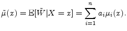 \displaystyle \ensuremath{\tilde\mu}(x)=\ensuremath{{\rm E}\lbrack \ensuremath{\tilde W}\vert X=x\rbrack} = \sum_{i=1}^n a_i \ensuremath{\mu_{i}}(x). 