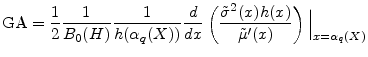 \displaystyle {\rm GA}=\frac{1}{2}\frac{1}{B_0(H)}\frac{1}{h(\alpha_{q}(X))}\frac{d}{dx}\left( \frac{\ensuremath{{\tilde\sigma}^2}(x) h(x)}{\ensuremath{\tilde\mu}'(x)}\right)\Big\vert _{x=\alpha_{q}(X)}