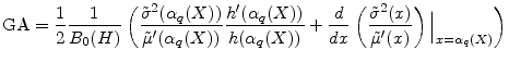 \displaystyle {\rm GA}=\frac{1}{2}\frac{1}{B_0(H)} \left(\frac{\ensuremath{{\tilde\sigma}^2}(\alpha_{q}(X))}{\ensuremath{\tilde\mu}'(\alpha_{q}(X))} \frac{h'(\alpha_{q}(X))}{h(\alpha_{q}(X))} + \frac{d}{dx}\left( \frac{\ensuremath{{\tilde\sigma}^2}(x)}{\ensuremath{\tilde\mu}'(x)}\right)\Big\vert _{x=\alpha_{q}(X)} \right)