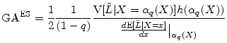 \displaystyle \ensuremath{{\rm GA}^{\rm ES}}= \frac{1}{2}\frac{1}{(1-q)} \frac{\ensuremath{{\rm V}\lbrack {\tilde L}\vert X=\alpha_{q}(X)\rbrack} h(\alpha_{q}(X))} {\frac{d\ensuremath{{\rm E}\lbrack {\tilde L}\vert X=x\rbrack}}{dx}\big\vert_{\alpha_{q}(X)}} 