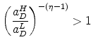 \displaystyle \left( \frac{a_{D}^{H}}{a_{D}^{L}}% \right) ^{-(\eta -1)}>1