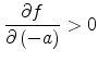 \displaystyle \frac{\partial f}{\partial \left( -a\right) }>0