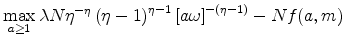 \displaystyle \max_{a\geq 1}\lambda N\eta ^{-\eta }\left( \eta -1\right) ^{\eta -1} \left[ a\omega \right] ^{-\left( \eta -1\right) }-Nf(a,m)