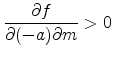 \displaystyle % \frac{\partial f}{\partial (-a)\partial m}>0