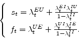 \begin{displaymath} \left\{ \begin{array}[c]{c}% s_{t}=\lambda_{t}^{EU}+\frac{\lambda_{t}^{EI}\lambda_{t}^{IU}}{1-\lambda _{t}^{II}}\ f_{t}=\lambda_{t}^{UE}+\frac{\lambda_{t}^{UI}\lambda_{t}^{IE}}{1-\lambda _{t}^{II}}. \end{array}\right. \end{displaymath}