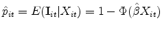  \hat{p}_{it}=E(\mathbf{I}_{it}\vert X_{it}) = 1-\Phi(\hat{\beta}X_{it})